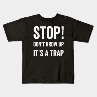 Stop Don't Grow Up It is A Trap Kids T-Shirt